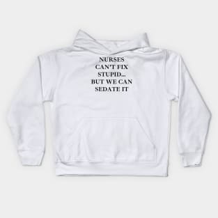 Nurses can’t fix stupid but we can sedate it Kids Hoodie